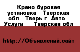 Крано буровая установка - Тверская обл., Тверь г. Авто » Услуги   . Тверская обл.